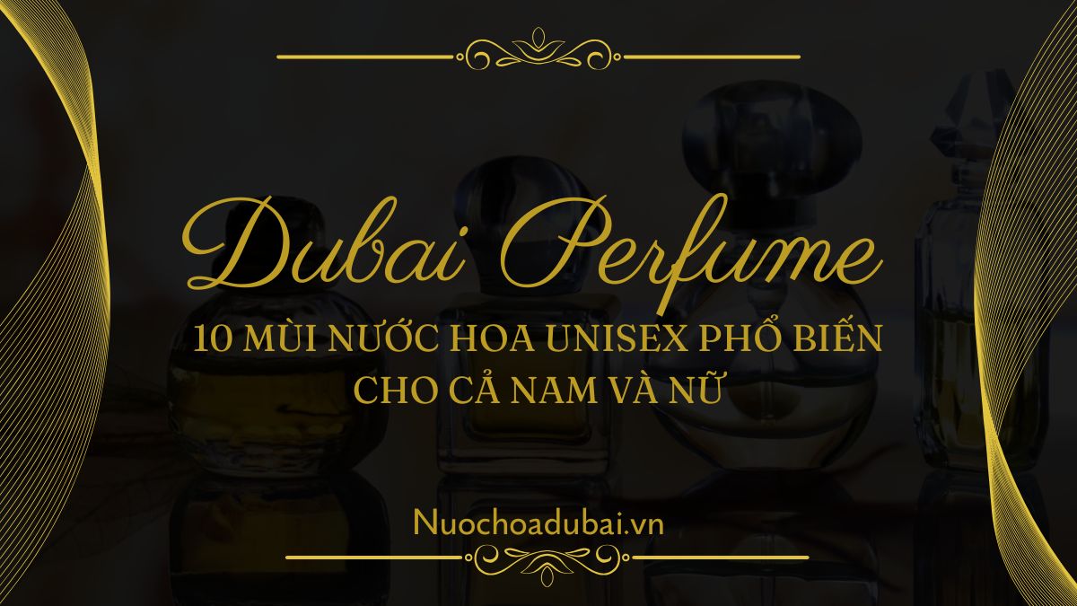 10 Mùi Nước Hoa Unisex Phổ Biến Cho Cả Nam Và Nữ