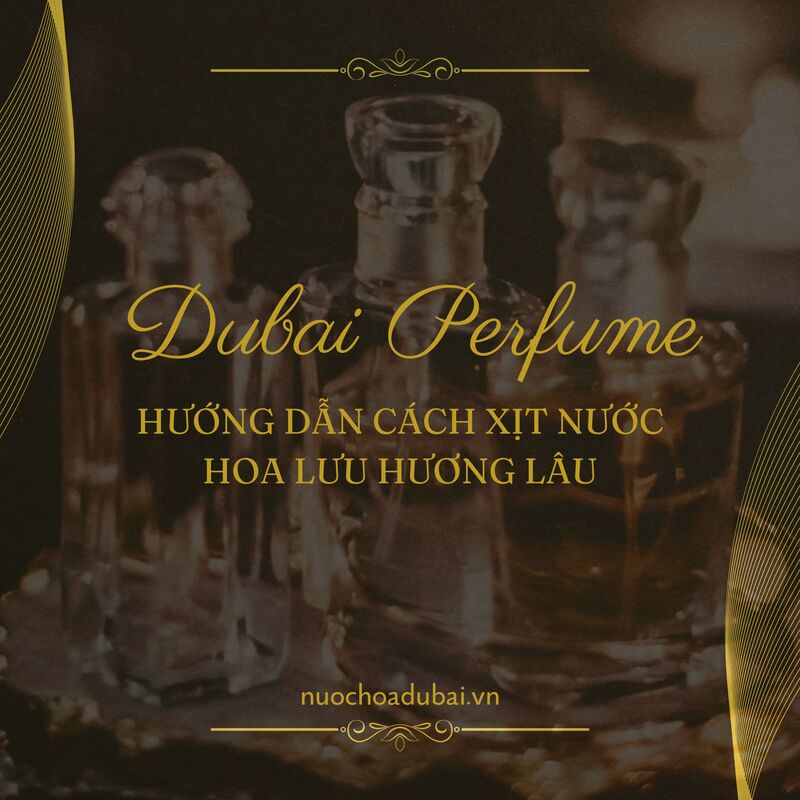 Hướng Dẫn Cách Xịt Nước Hoa Lưu Hương Lâu Cả Ngày