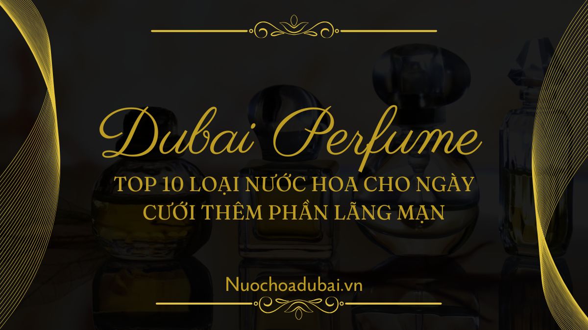 Top 10 Loại Nước Hoa Cho Ngày Cưới Thêm Phần Lãng Mạn