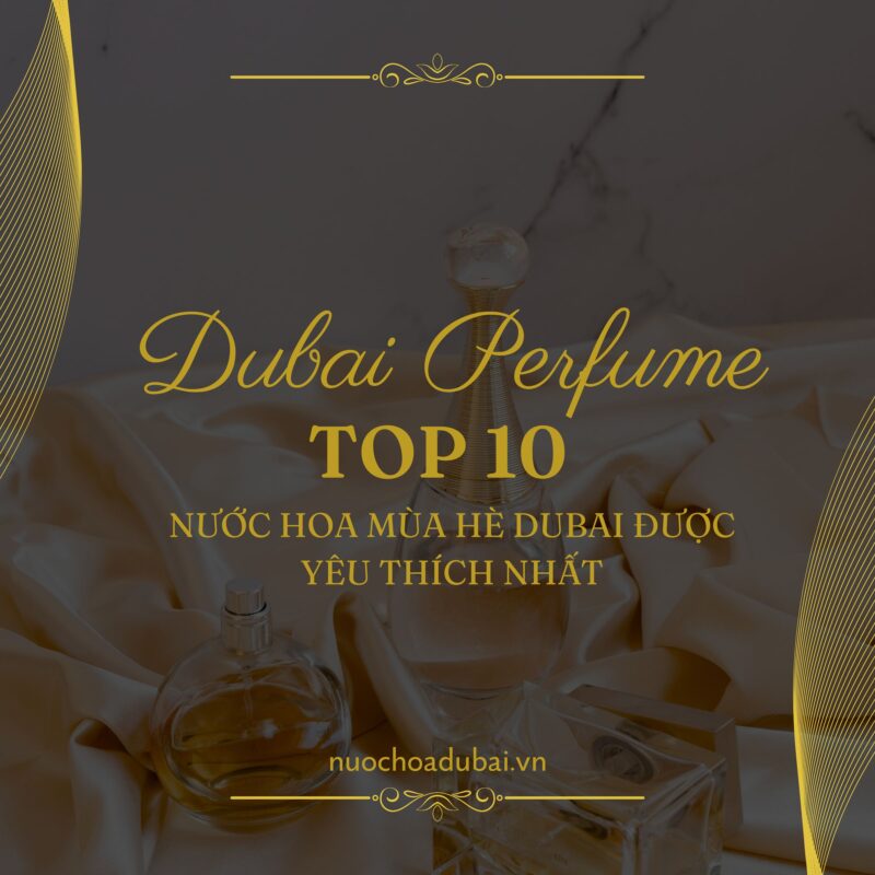 Top 10 Chai Nước Hoa Mùa Hè Được Yêu Thích Nhất Của Dubai