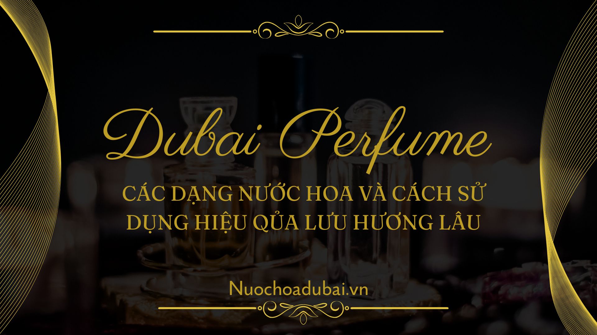 Các Dạng Nước Hoa Và Cách Sử dụng Hiệu Qủa Lưu Hương Lâu