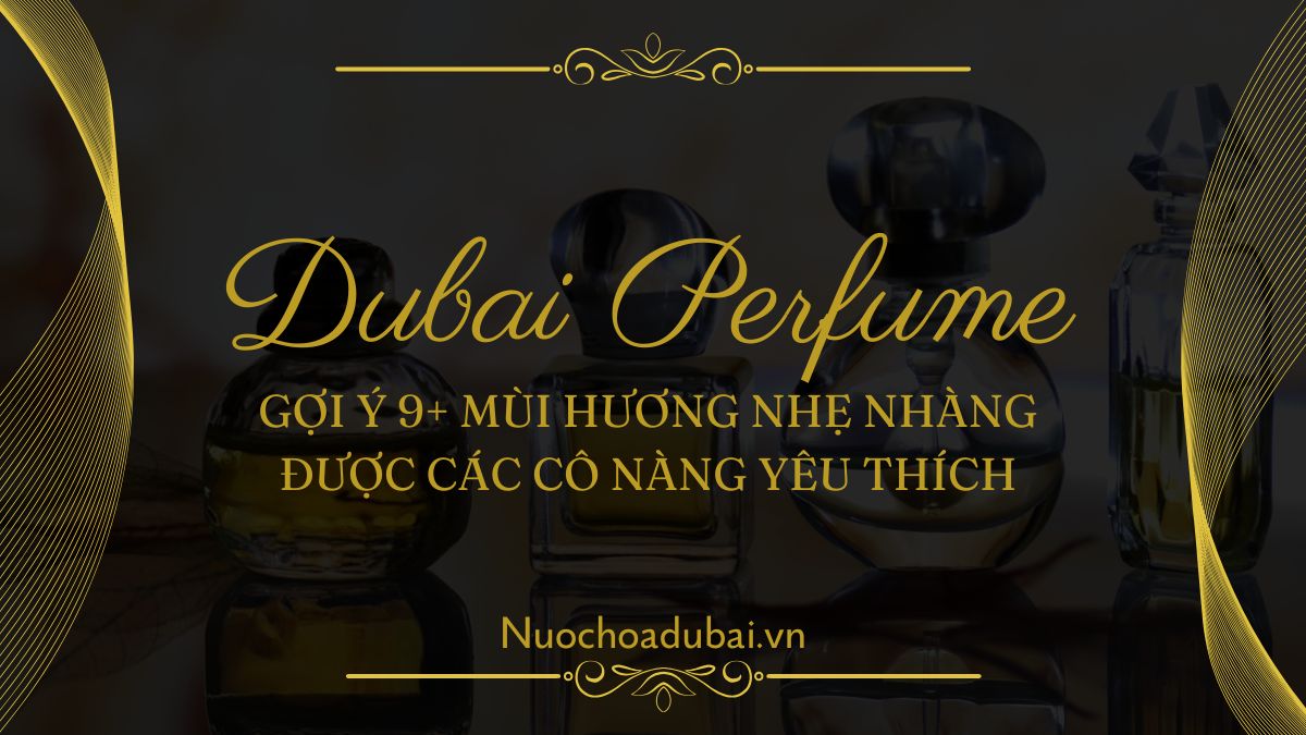 Gợi Ý 9+ Mùi Hương Nhẹ Nhàng Được Các Cô Nàng Yêu Thích