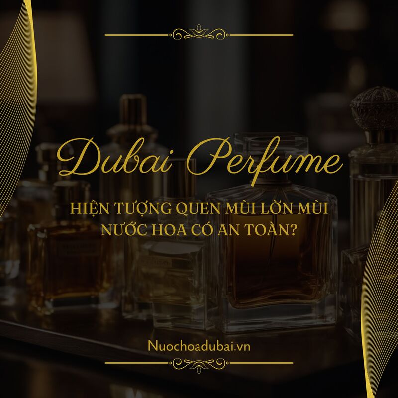 Hiện tượng quen mùi lờn mùi trong sử dụng nước hoa có an toàn?