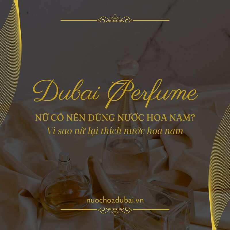 Nữ có nên dùng nước hoa nam? Tại sao nữ giới lại thích nước hoa nam