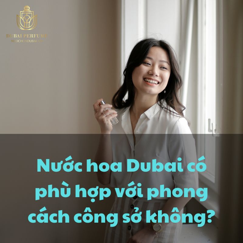 Nước hoa Dubai có phù hợp với phong cách công sở không?