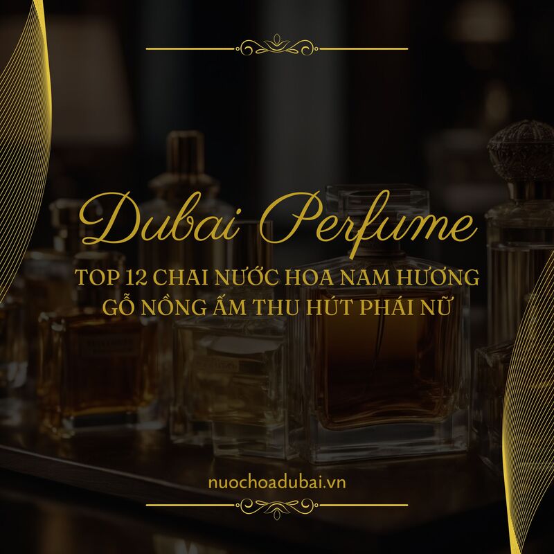 Top 12 chai nước hoa nam hương gỗ nồng ấm thu hút phái nữ