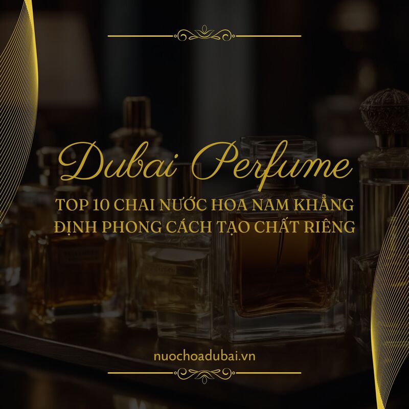 Top 10 chai nước hoa nam khẳng định phong cách tạo chất riêng