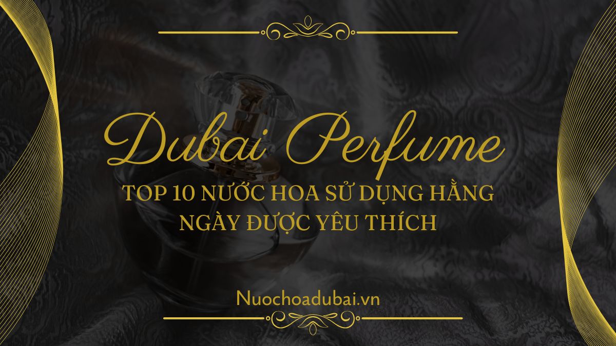 Top 10 Nước Hoa Sử Dụng Hằng Ngày Được Yêu Thích