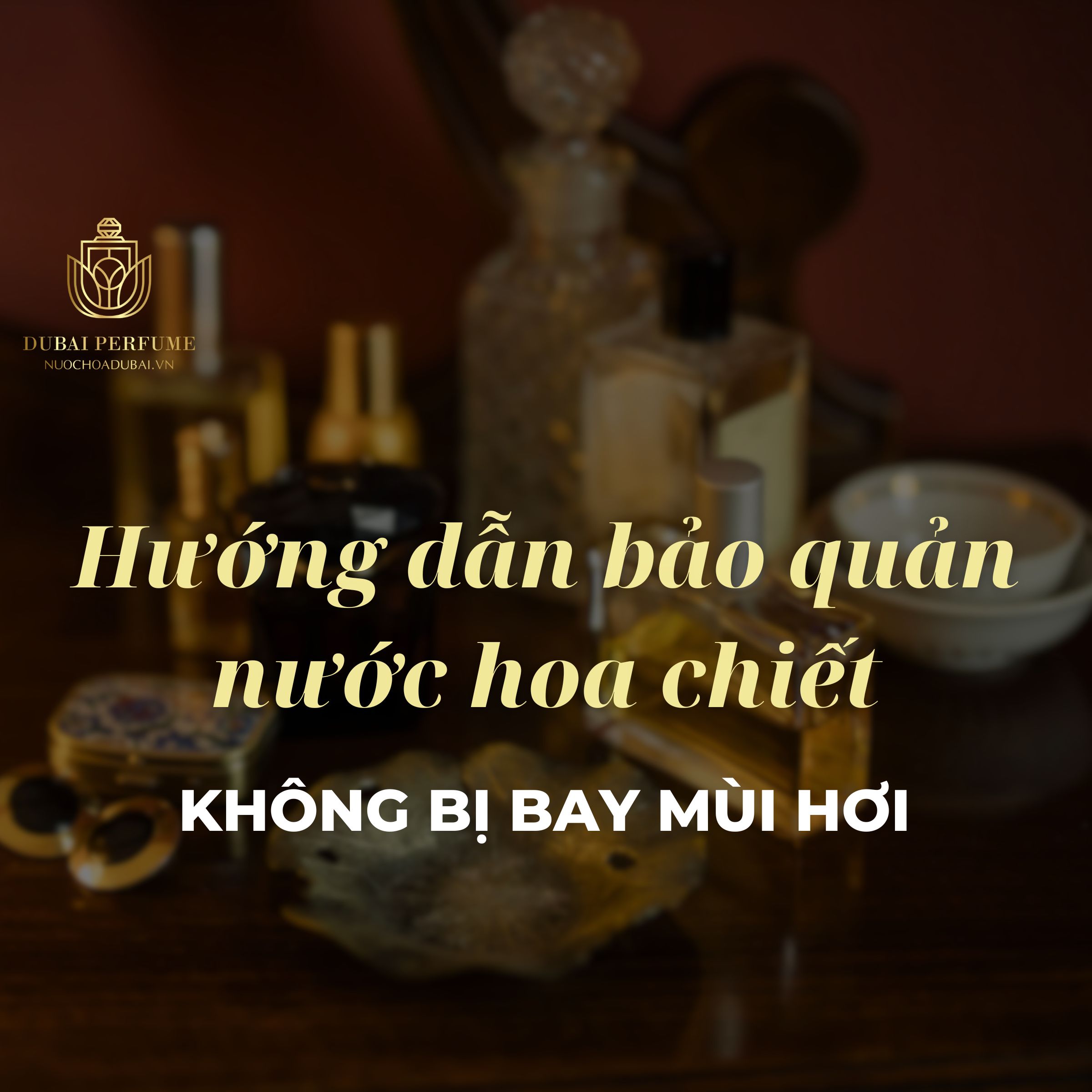 Hướng dẫn bảo quản nước hoa chiết không bị bay mùi hơi