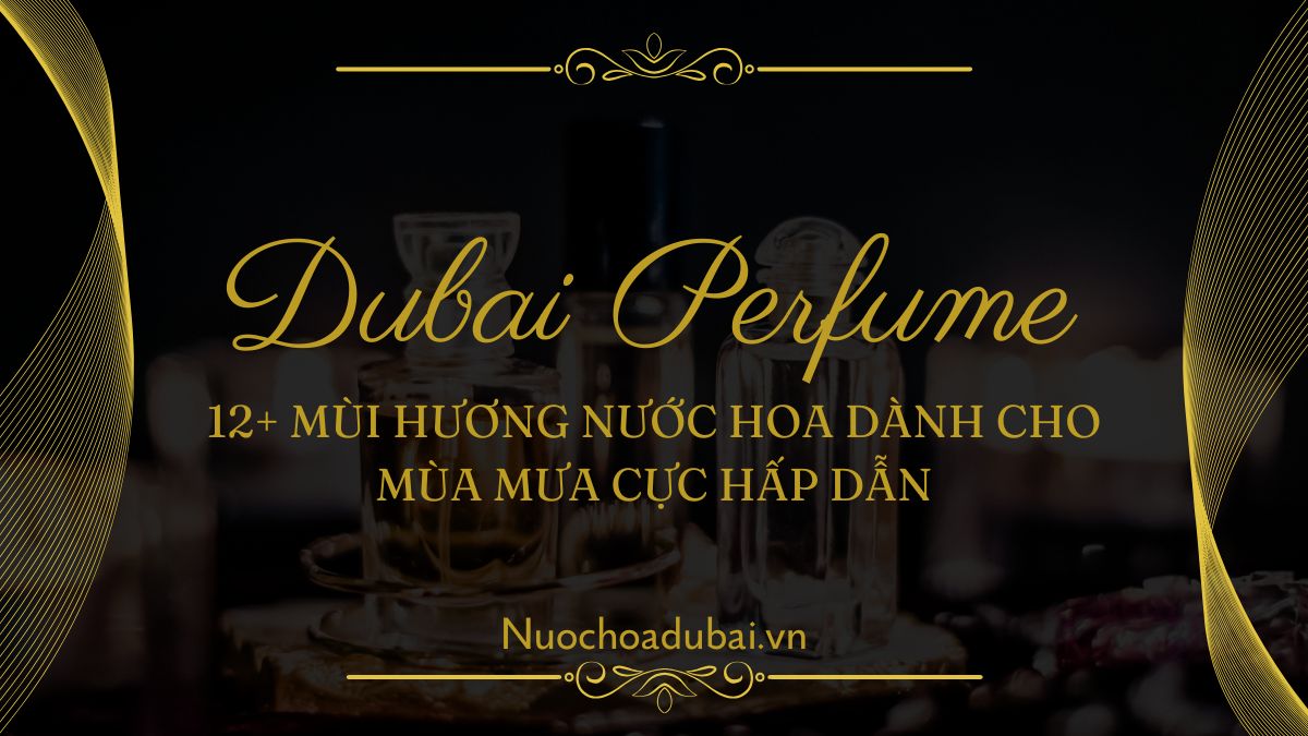 12+ Mùi hương nước hoa dành cho mùa mưa cực hấp dẫn