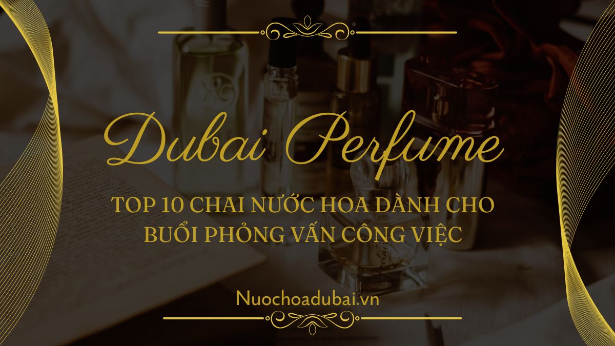 Top 10 chai nước hoa dành cho buổi phỏng vấn công việc
