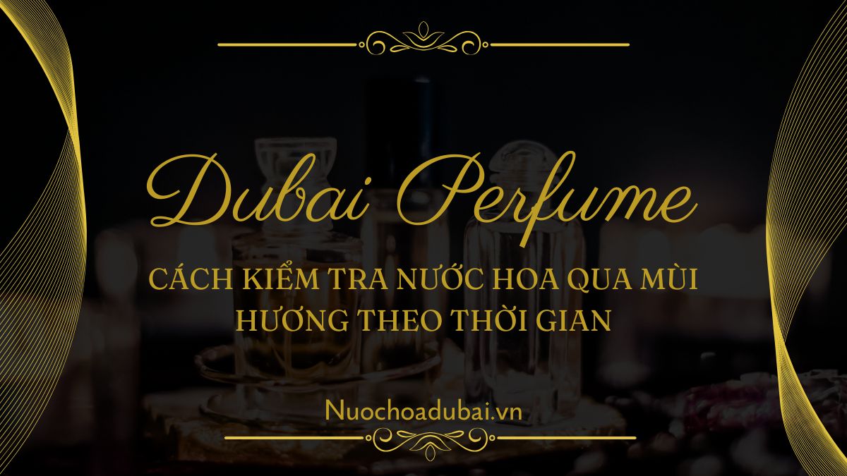 Cách kiểm tra nước hoa qua mùi hương theo thời gian