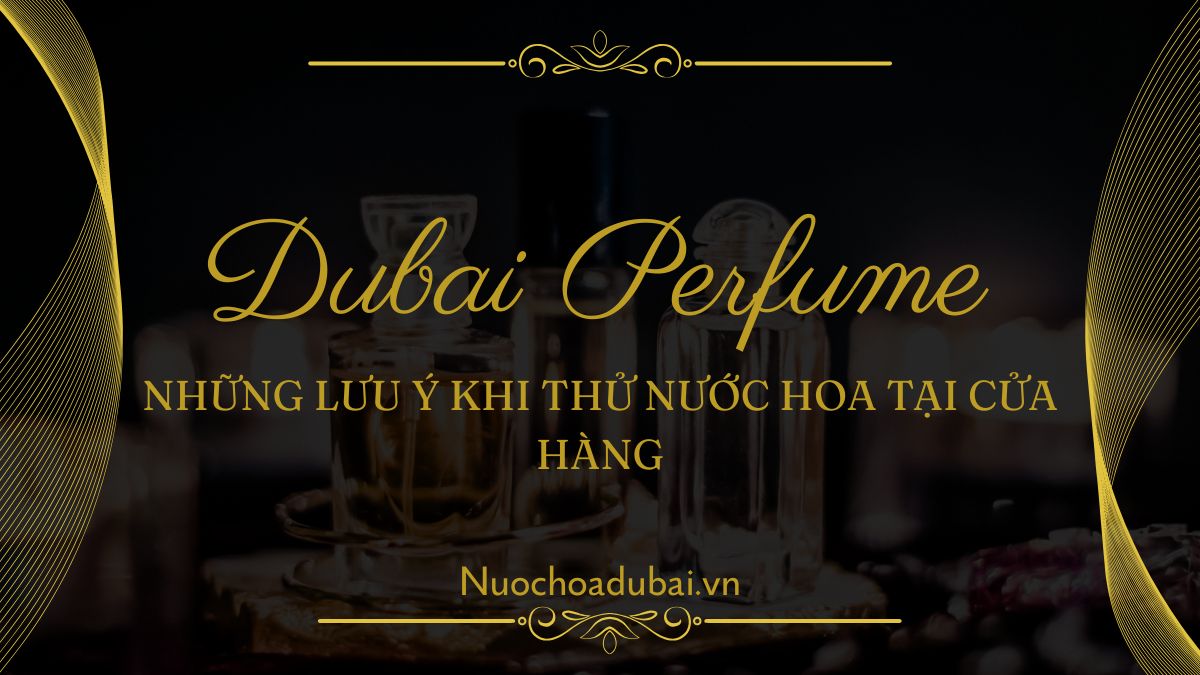 Những lưu ý khi thử nước hoa tại cửa hàng