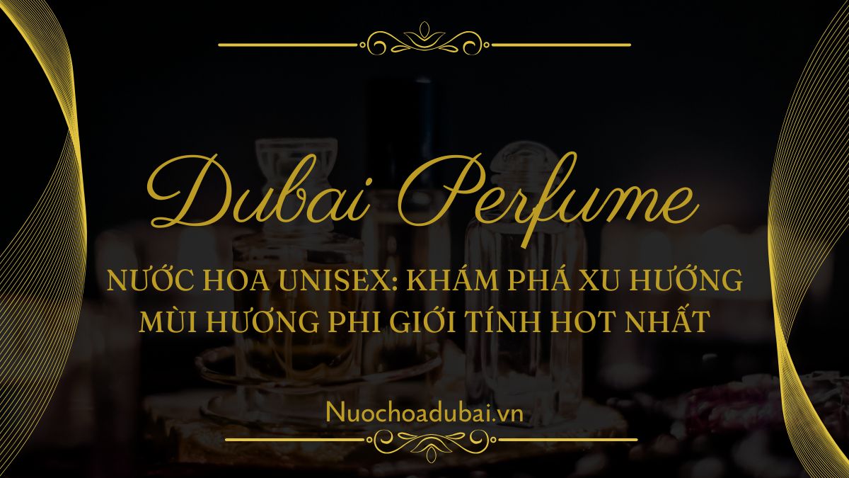 Nước hoa unisex: Khám phá xu hướng mùi hương phi giới tính hot nhất